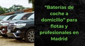 “Baterías de coche a domicilio” para flotas y profesionales en Madrid