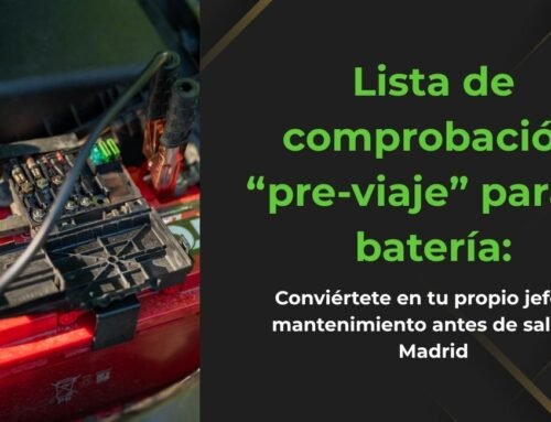 Lista de comprobación “pre-viaje” para la batería: conviértete en tu propio jefe de mantenimiento antes de salir de Madrid